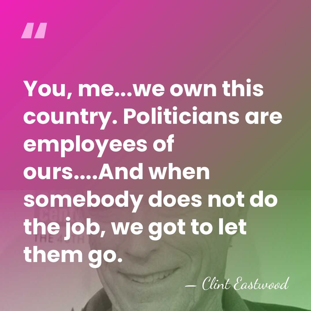 You, me...we own this country. Politicians are employees of ours....And when somebody&hellip; - Clint Eastwood
