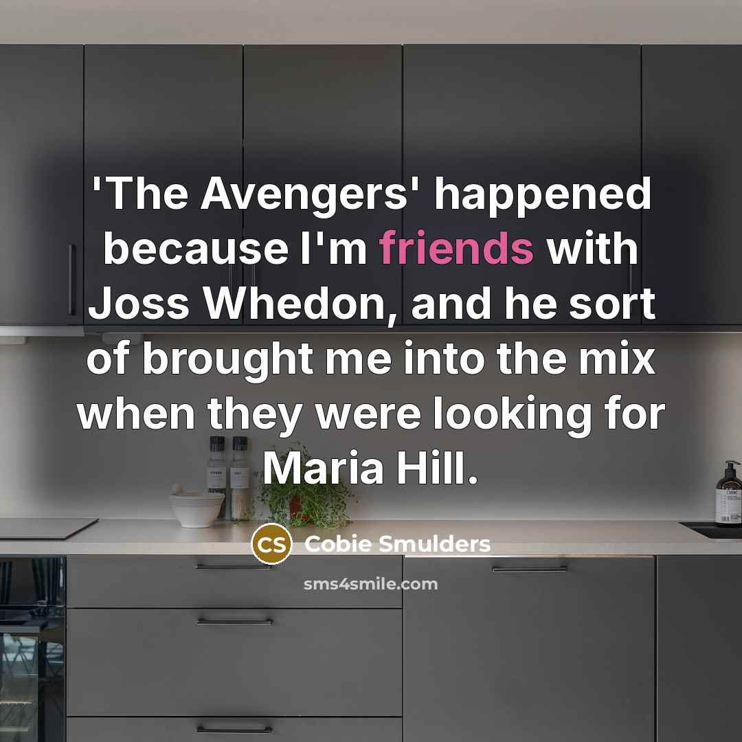 “'The Avengers' happened because I'm friends with Joss Whedon, and…” quote by Cobie Smulders
