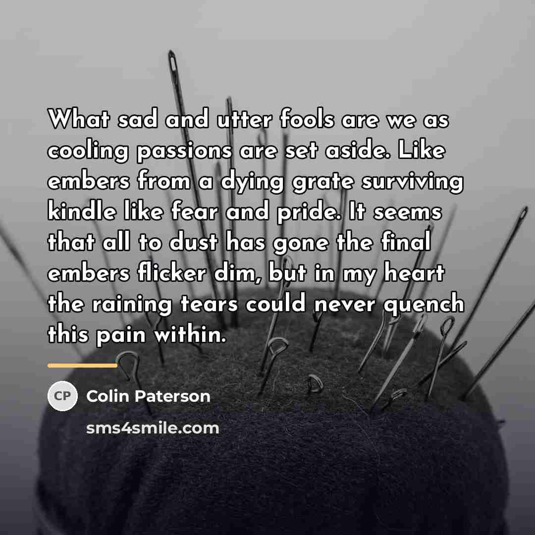 “What sad and utter fools are we as cooling passions…” quote by Colin Paterson