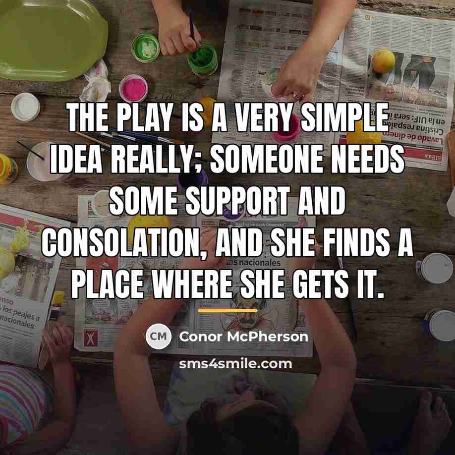 “The play is a very simple idea really; someone needs…” quote by Conor McPherson