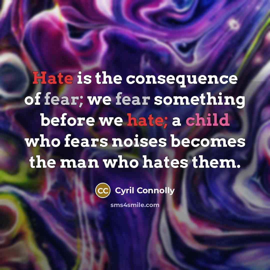 “Hate is the consequence of fear; we fear something before…” quote by Cyril Connolly