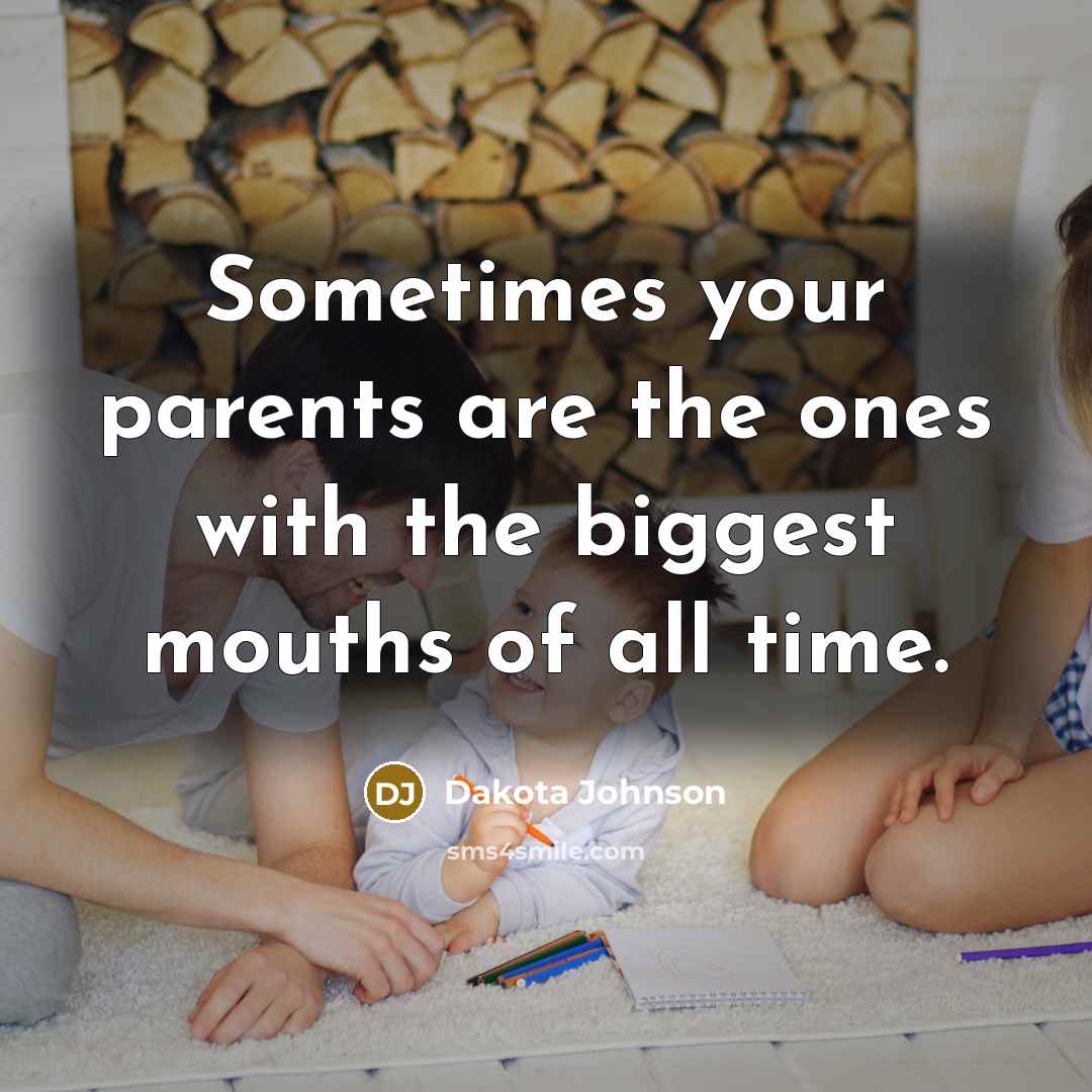“Sometimes your parents are the ones with the biggest mouths…” quote by Dakota Johnson