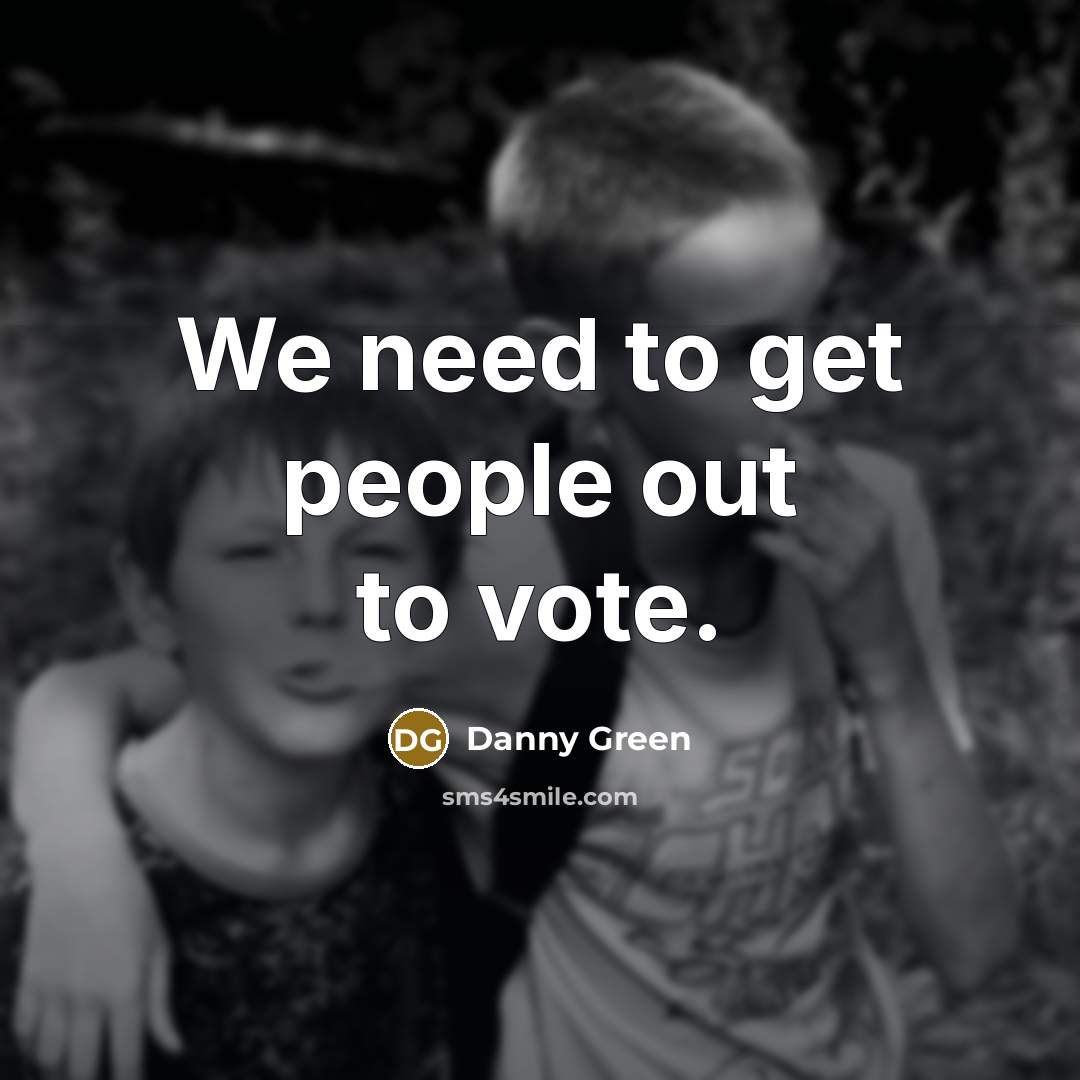 “We need to get people out to vote.…” quote by Danny Green