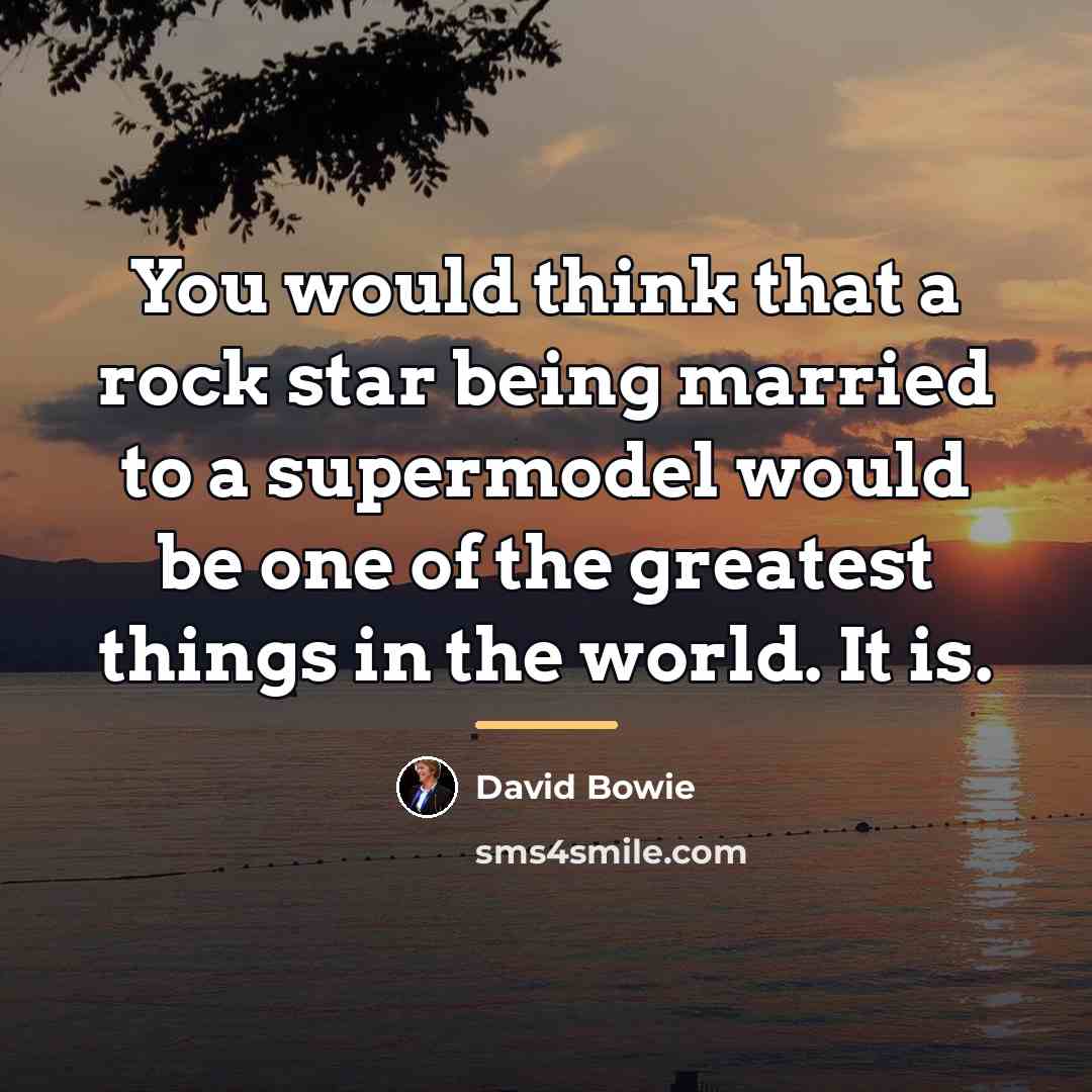 “You would think that a rock star being married to…” quote by David Bowie