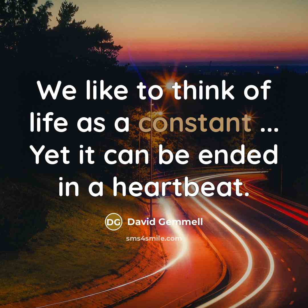 “We like to think of life as a constant ...…” quote by David Gemmell