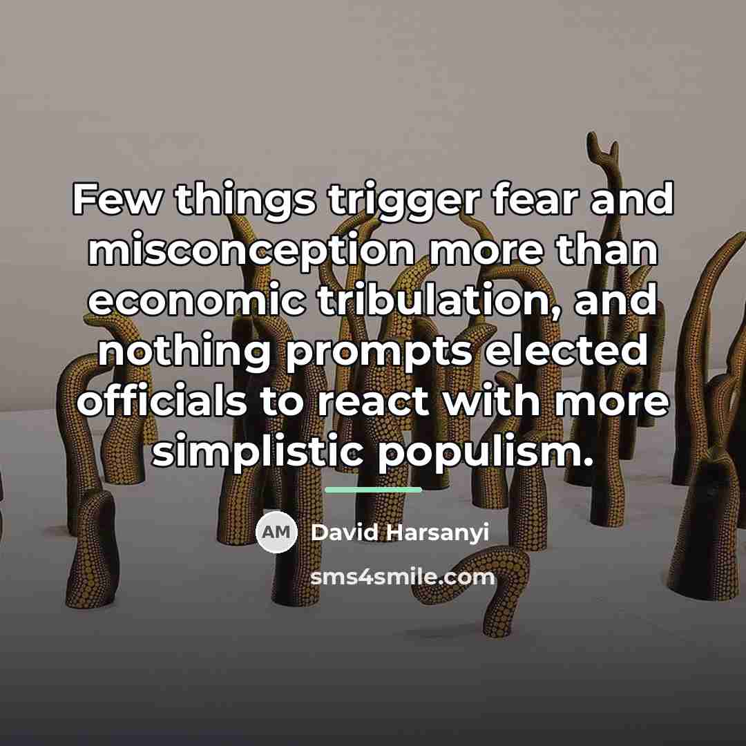 “Few things trigger fear and misconception more than economic tribulation,…” quote by David Harsanyi