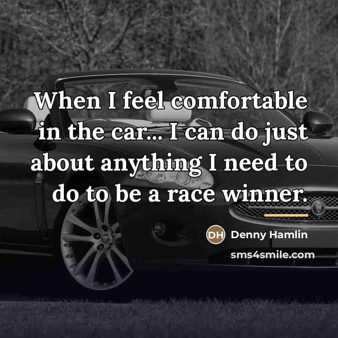 “When I feel comfortable in the car... I can do…” quote by Denny Hamlin