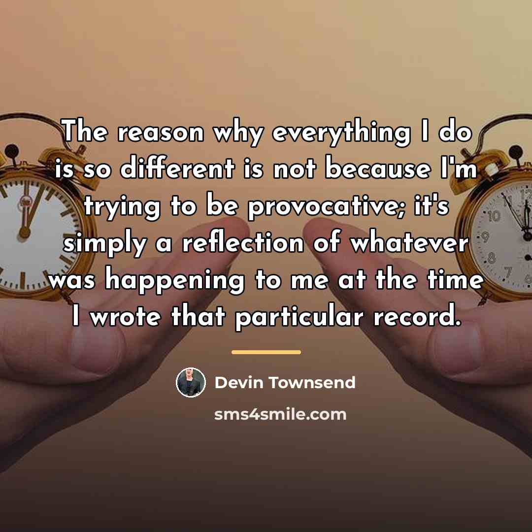 “The reason why everything I do is so different is…” quote by Devin Townsend