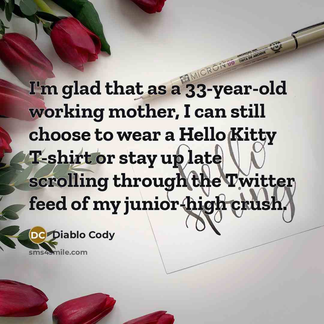 “I'm glad that as a 33-year-old working mother, I can…” quote by Diablo Cody