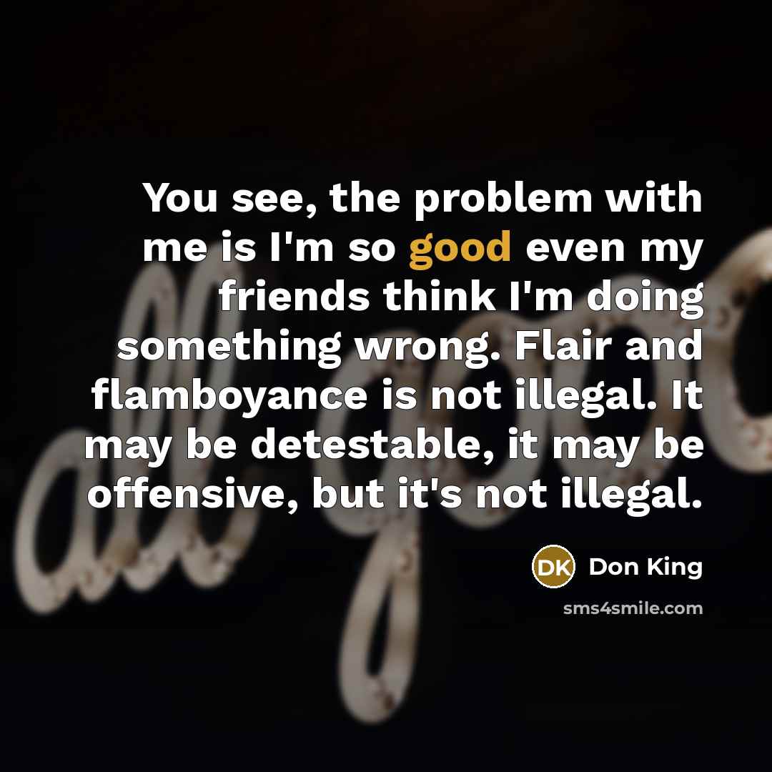 “You see, the problem with me is I'm so good…” quote by Don King