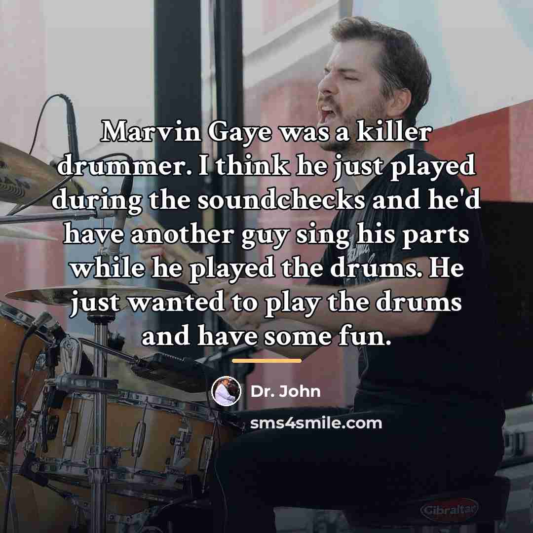 “Marvin Gaye was a killer drummer. I think he just…” quote by Dr. John