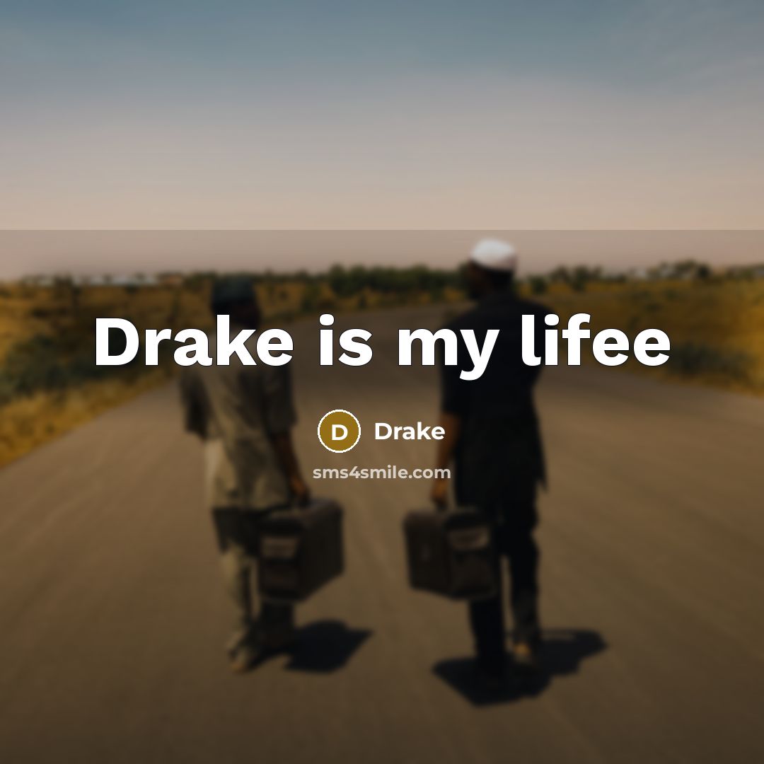 “Drake is my lifee…” quote by Drake