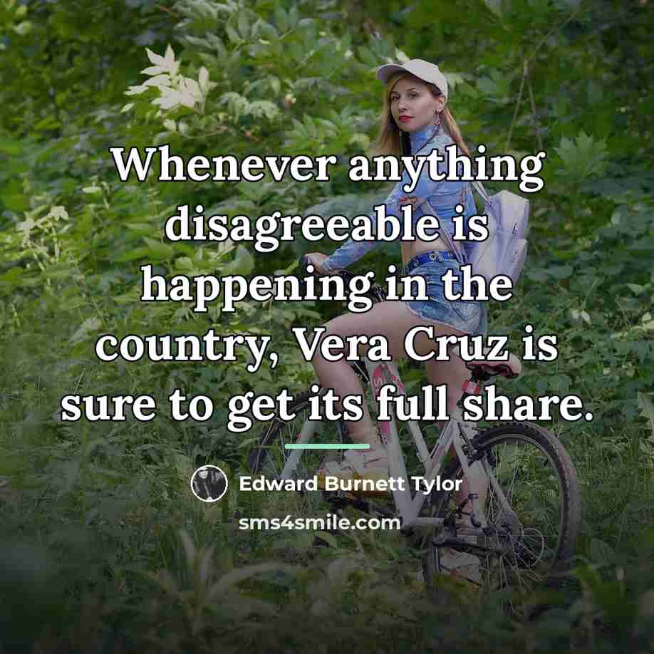 “Whenever anything disagreeable is happening in the country, Vera Cruz…” quote by Edward Burnett Tylor