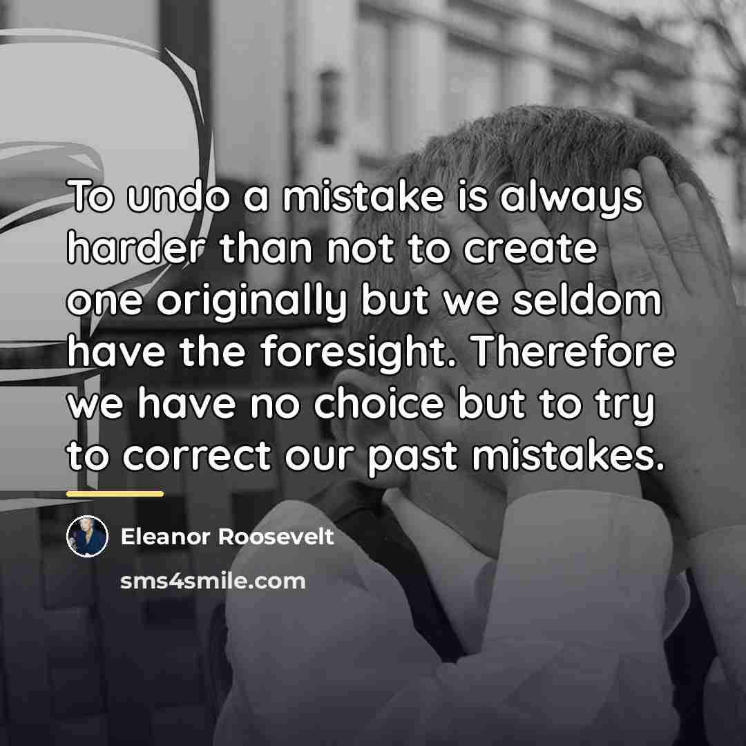 “To undo a mistake is always harder than not to…” quote by Eleanor Roosevelt