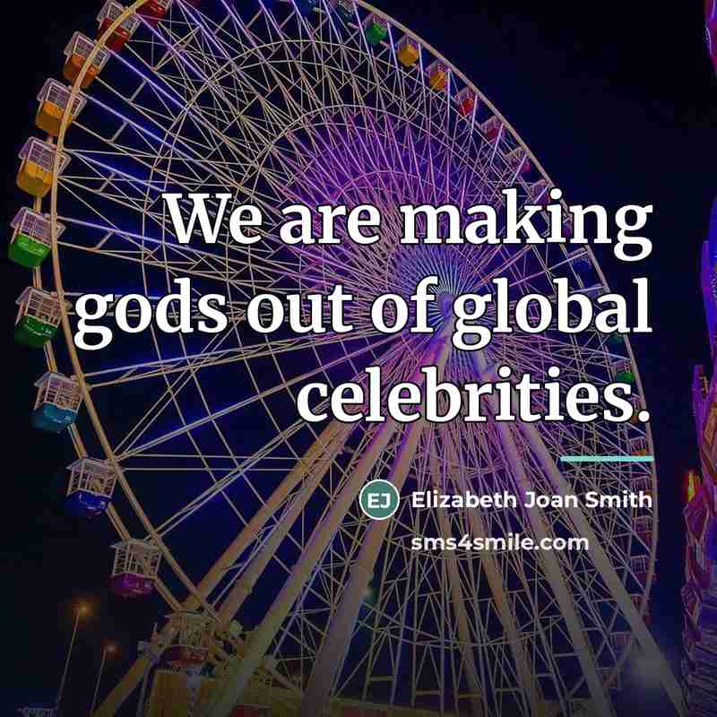 “We are making gods out of global celebrities.…” quote by Elizabeth Joan Smith