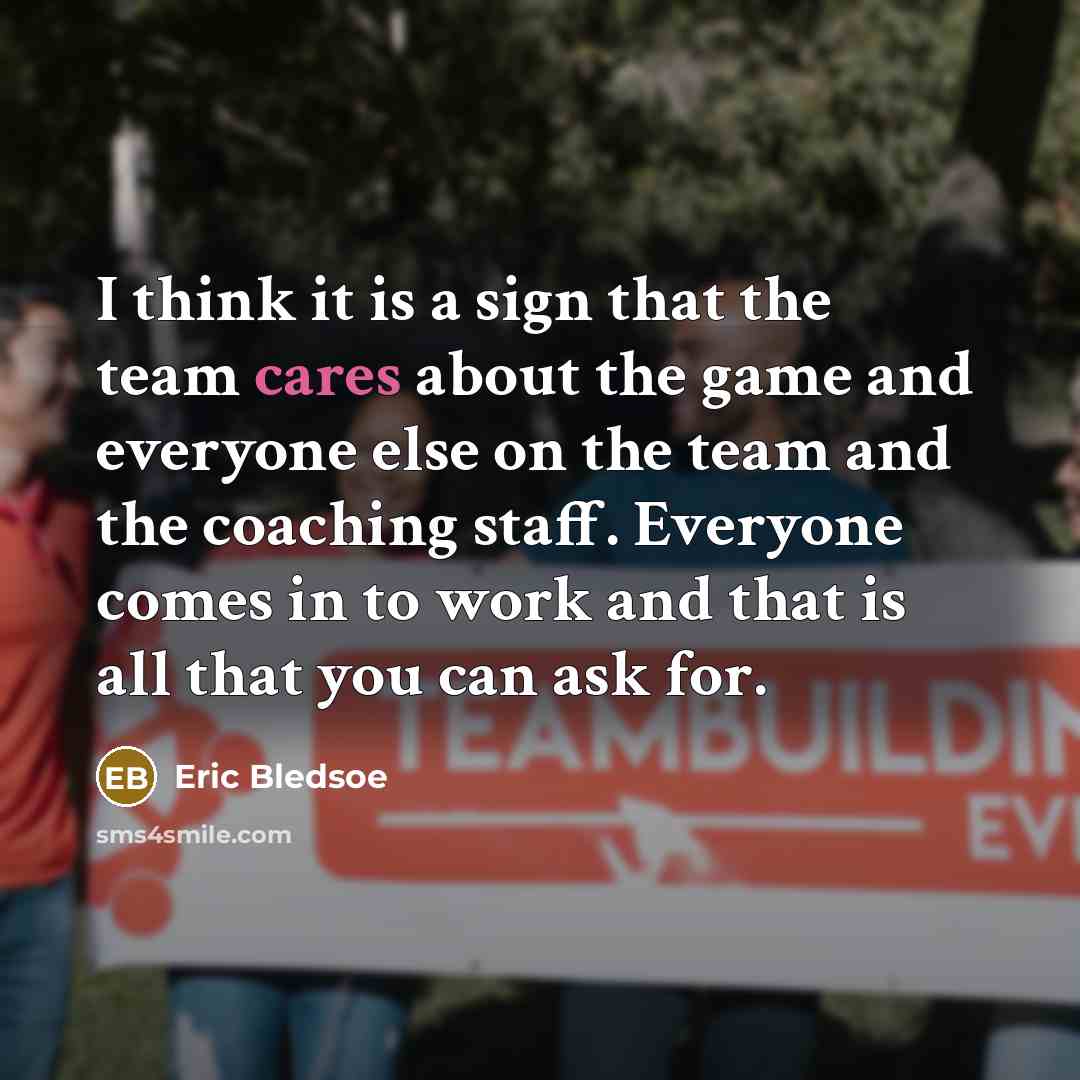 “I think it is a sign that the team cares about the game and everyone else on the team and the coaching staff. Everyone comes in to work and that is all that you can ask for.” quote by Eric Bledsoe