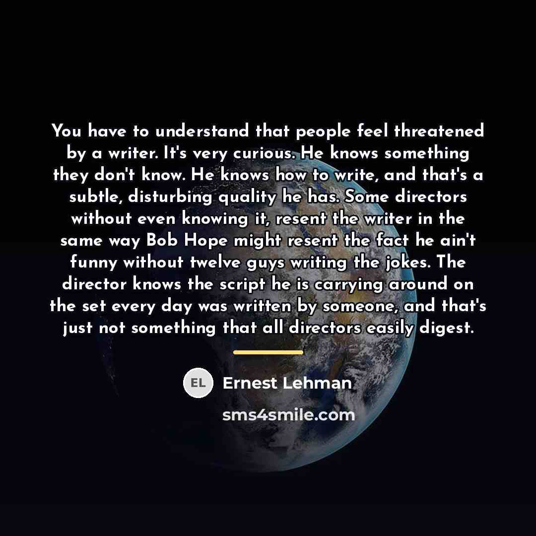 “You have to understand that people feel threatened by a…” quote by Ernest Lehman
