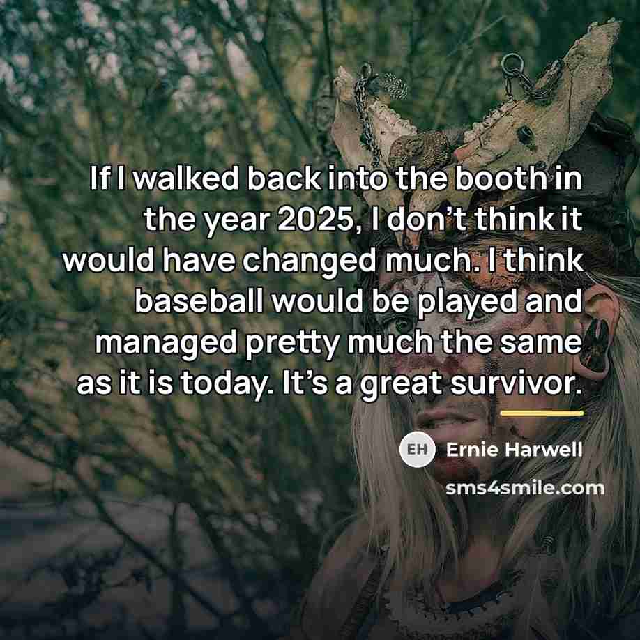 “If I walked back into the booth in the year…” quote by Ernie Harwell