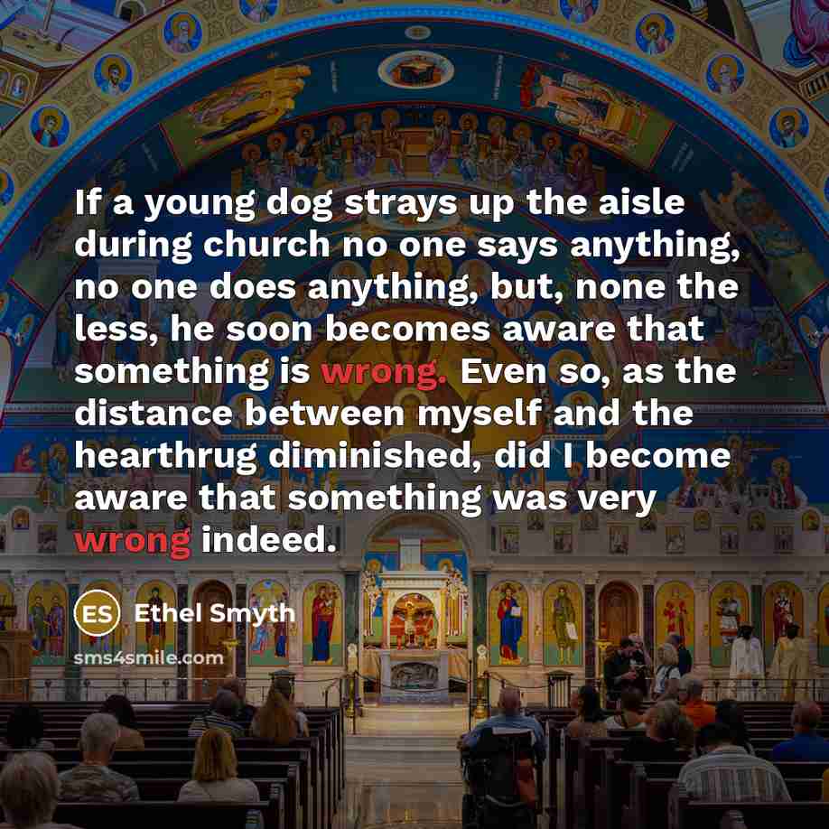 “If a young dog strays up the aisle during church…” quote by Ethel Smyth