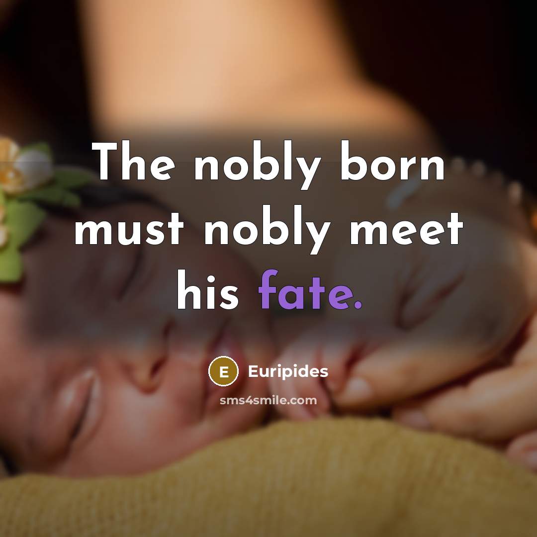 “The nobly born must nobly meet his fate.…” quote by Euripides