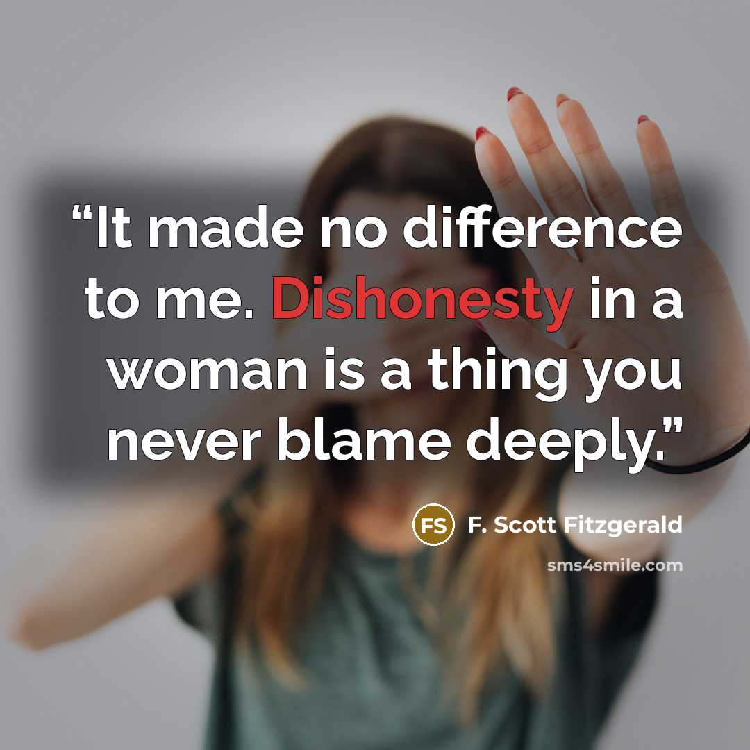 “It made no difference to me. Dishonesty in a woman is a thing you never blame deeply.” quote by F. Scott Fitzgerald