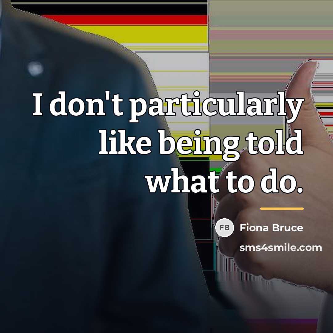 “I don't particularly like being told what to do.…” quote by Fiona Bruce