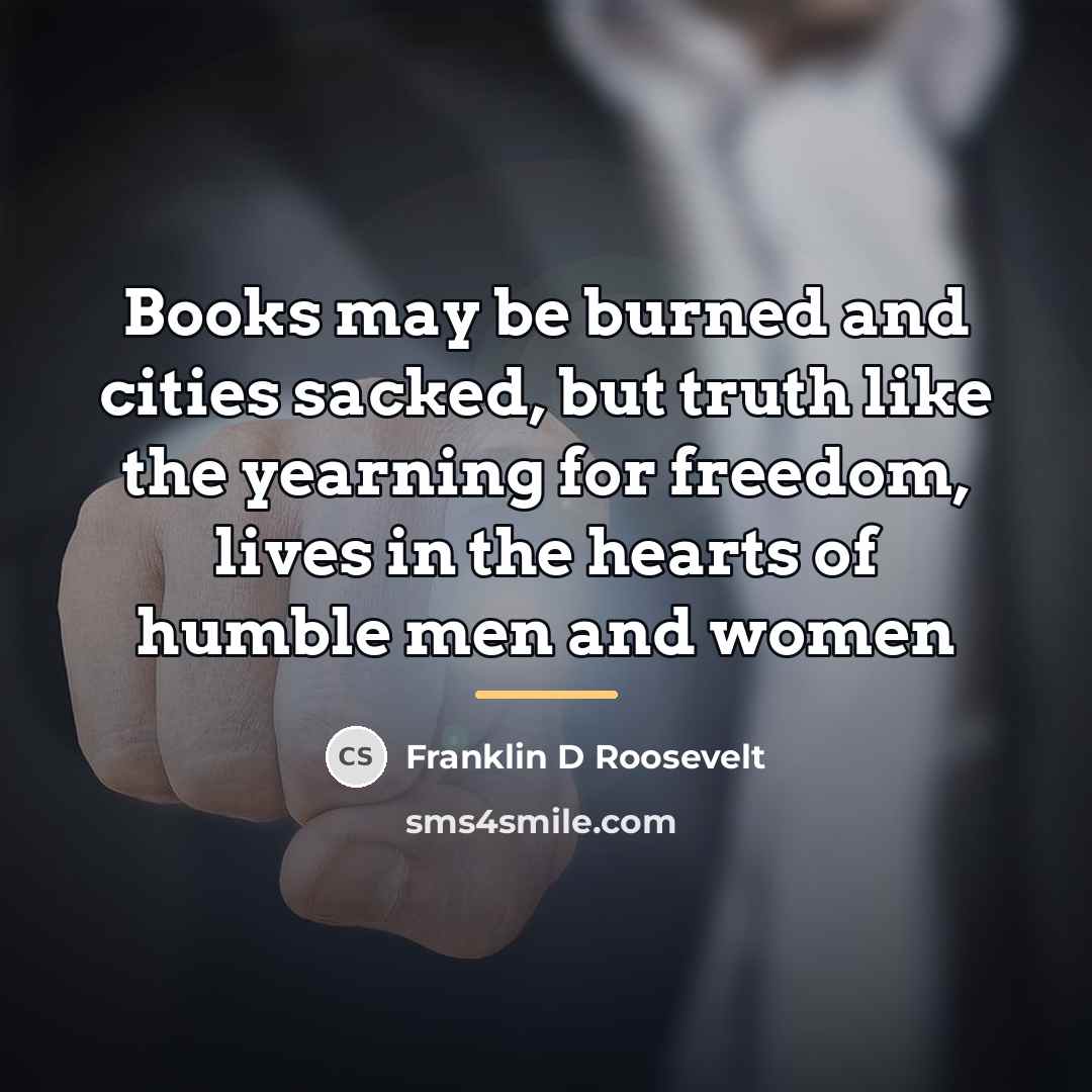 “Books may be burned and cities sacked, but truth like…” quote by Franklin D Roosevelt