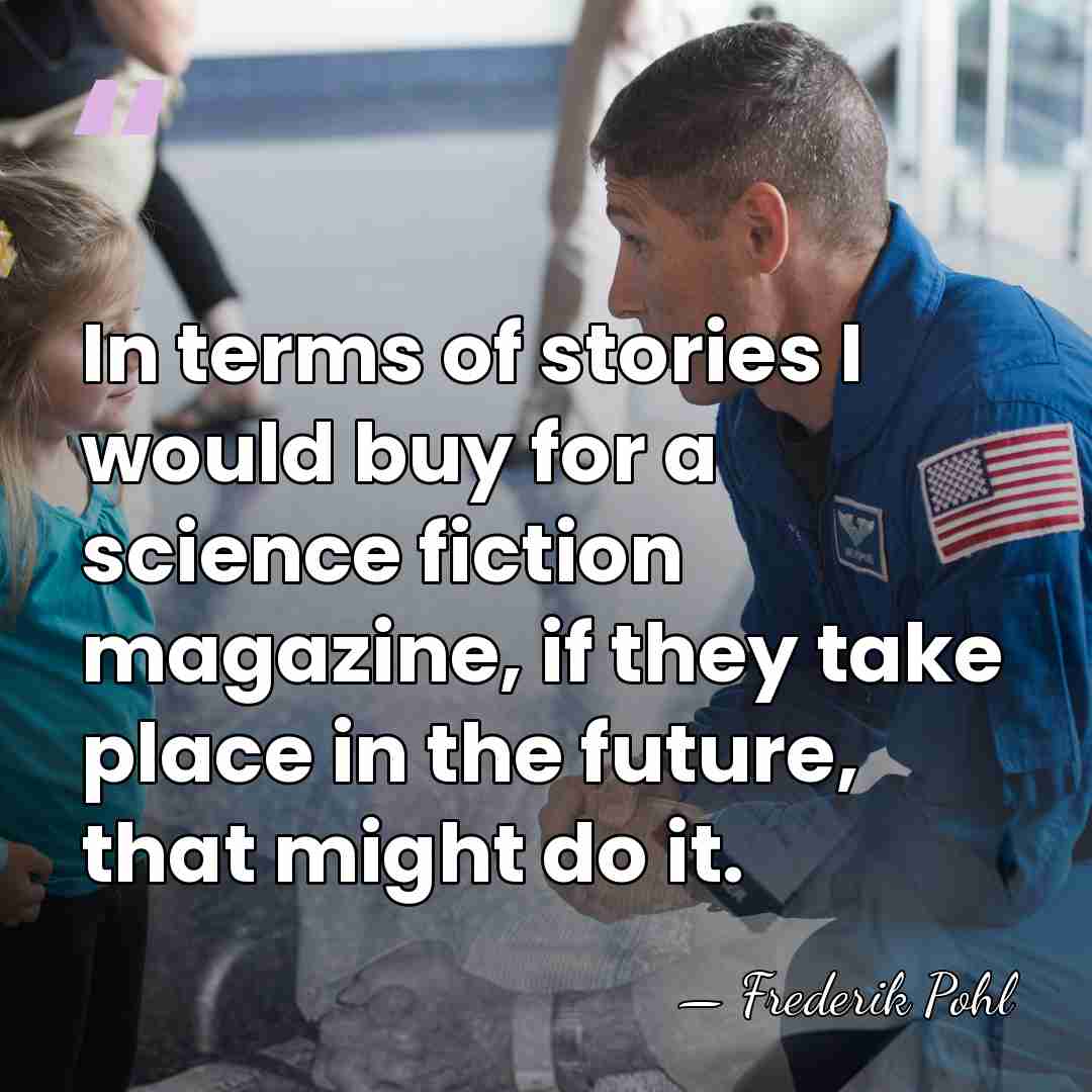 In terms of stories I would buy for a science fiction magazine,&hellip; - Frederik Pohl