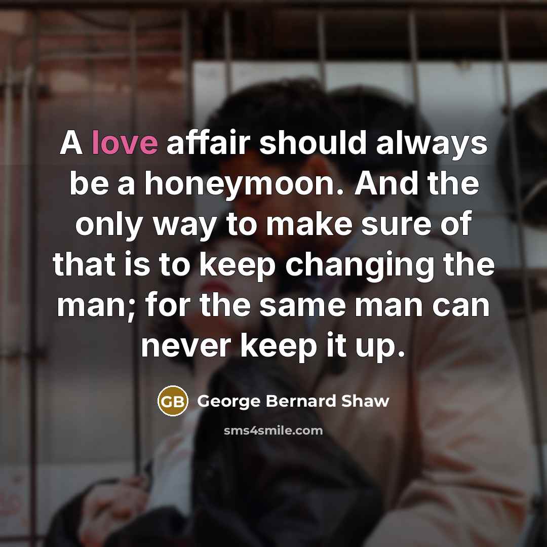 “A love affair should always be a honeymoon. And the…” quote by George Bernard Shaw