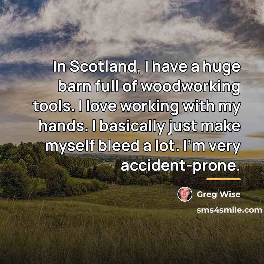 “In Scotland, I have a huge barn full of woodworking…” quote by Greg Wise
