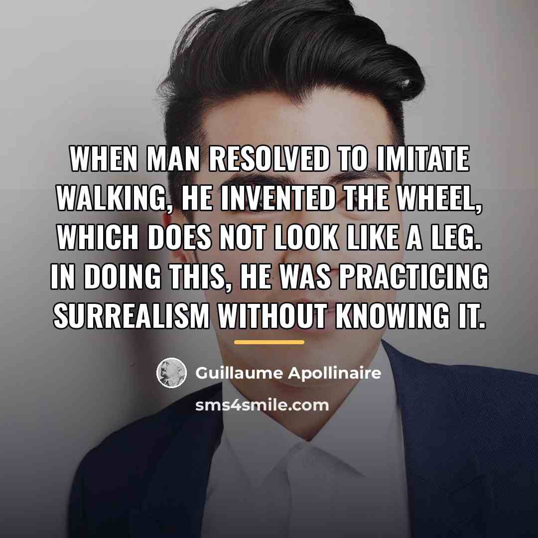 “When man resolved to imitate walking, he invented the wheel,…” quote by Guillaume Apollinaire