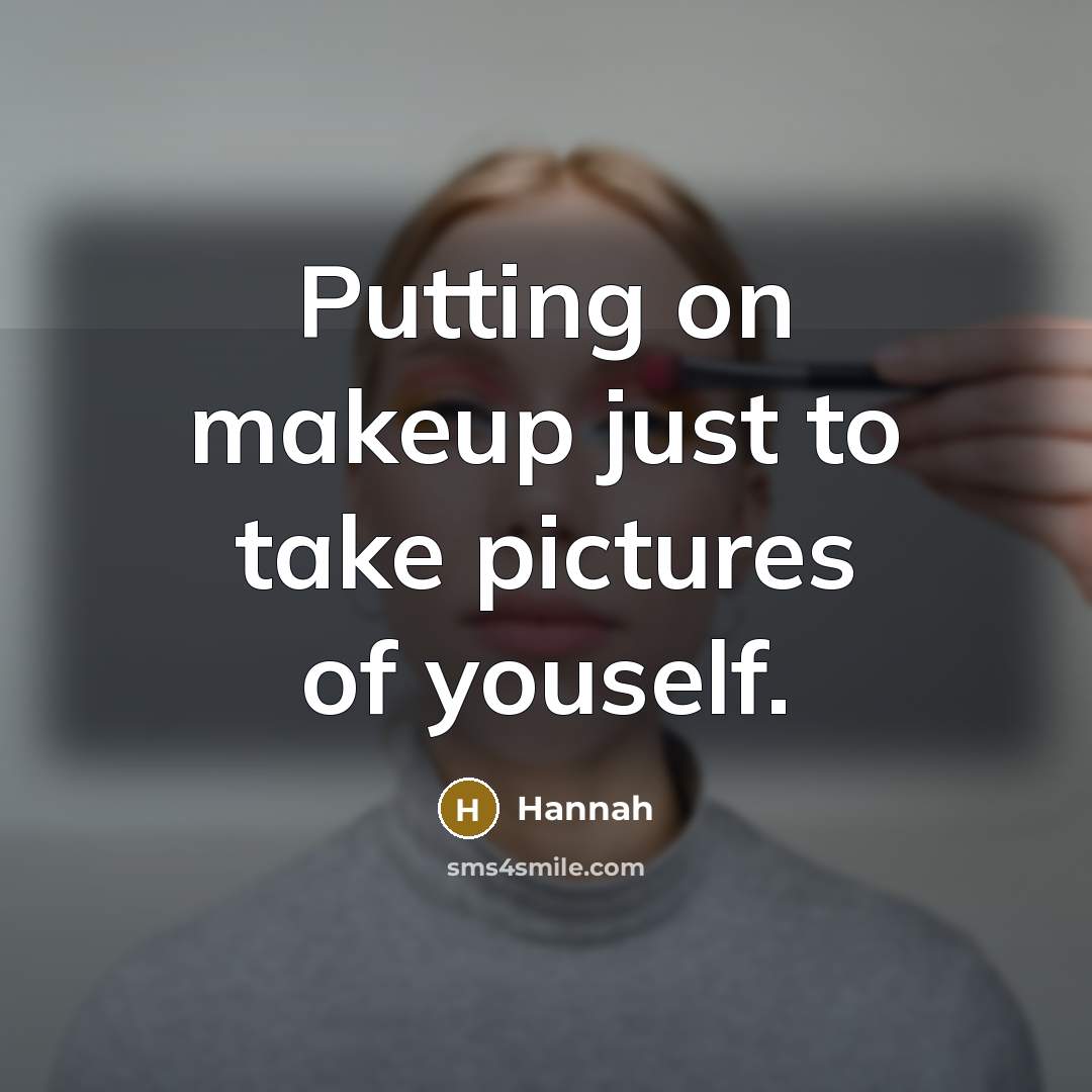“Putting on makeup just to take pictures of youself.…” quote by Hannah