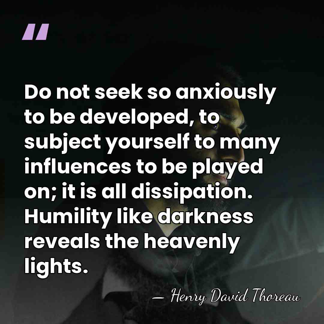 Do not seek so anxiously to be developed, to subject yourself to&hellip; - Henry David Thoreau