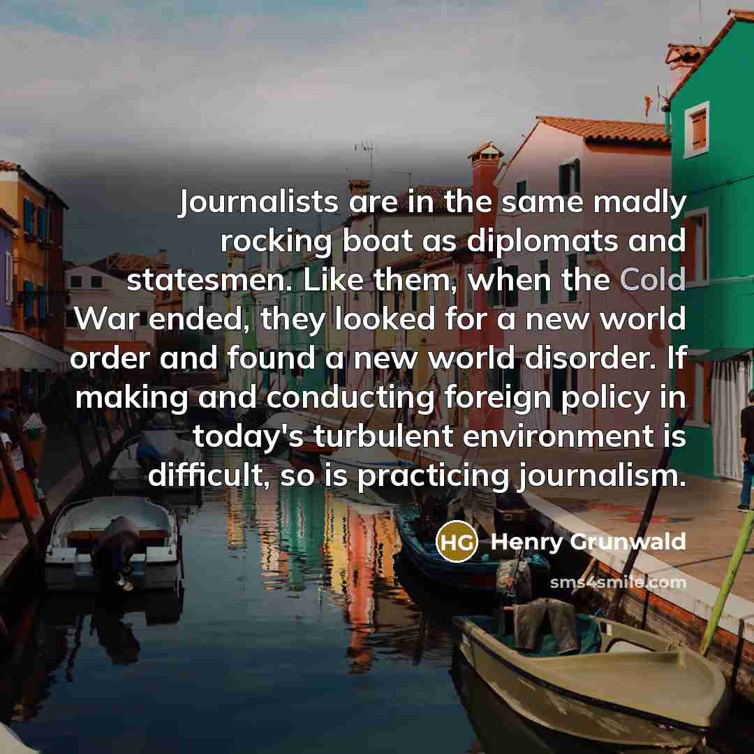 “Journalists are in the same madly rocking boat as diplomats…” quote by Henry Grunwald