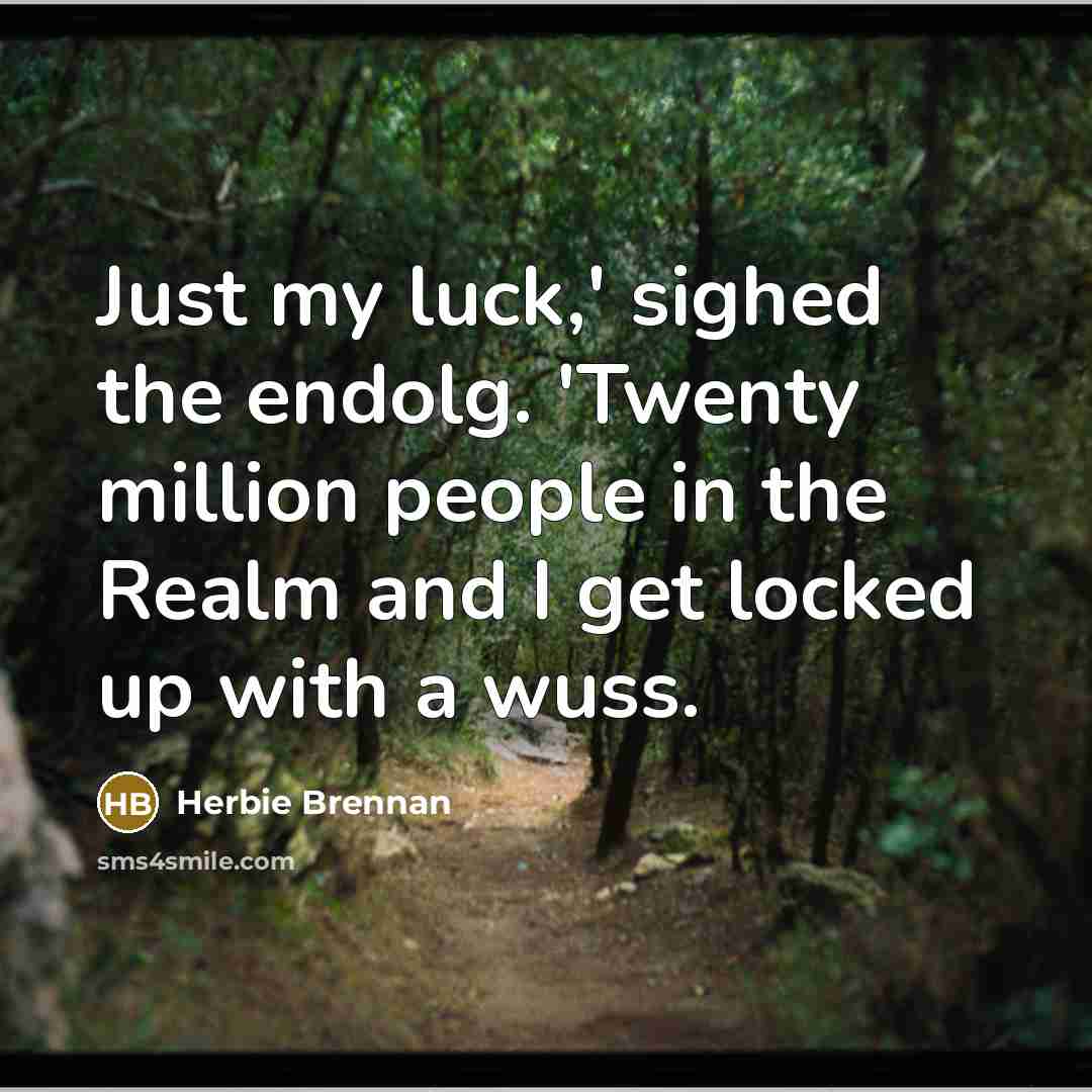 “Just my luck,' sighed the endolg. 'Twenty million people in…” quote by Herbie Brennan