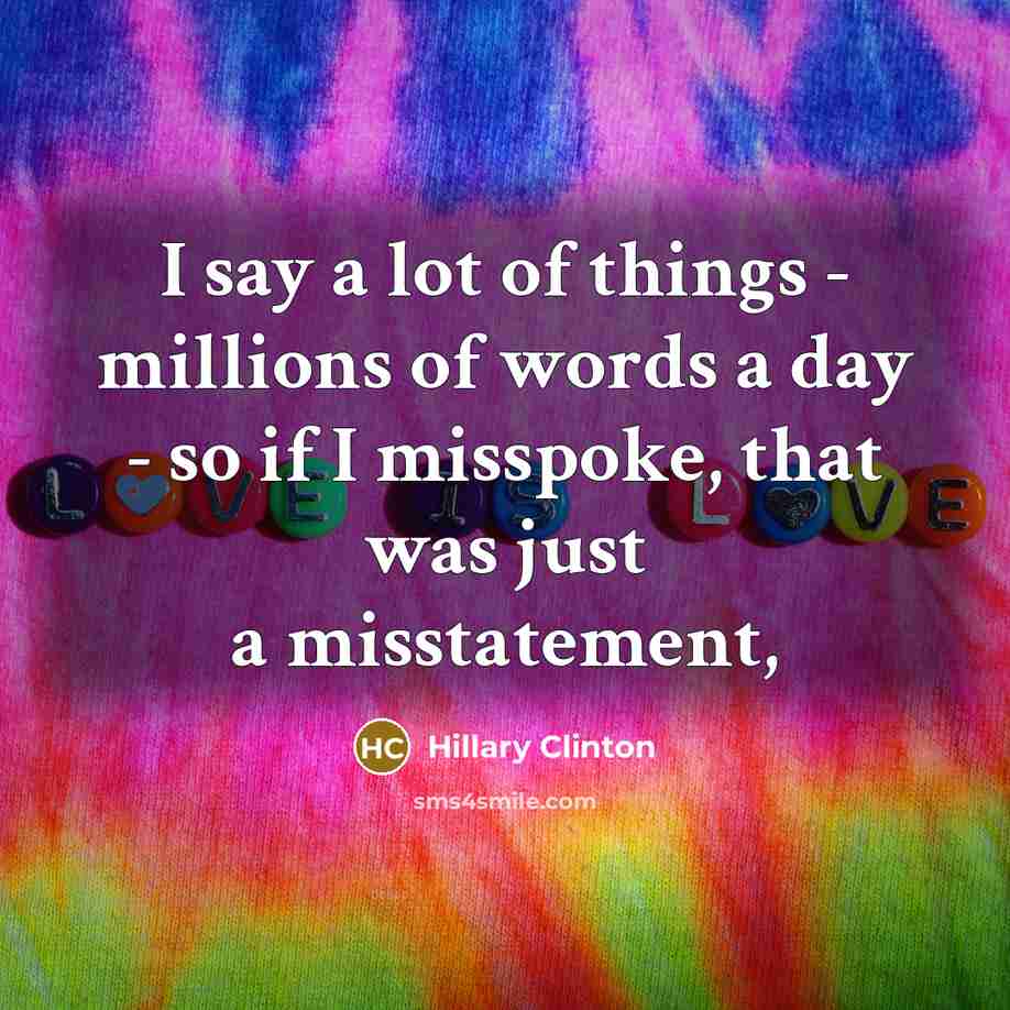“I say a lot of things - millions of words…” quote by Hillary Clinton