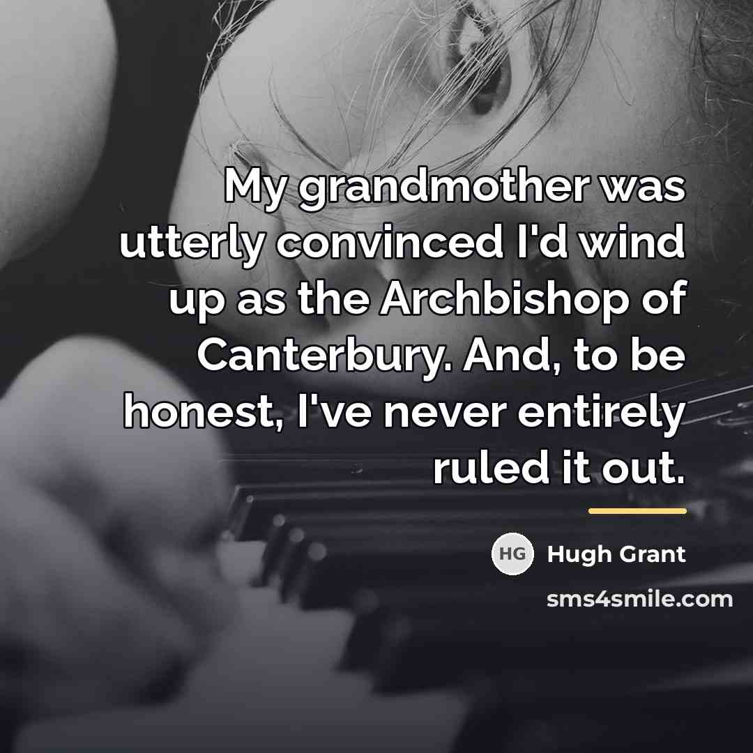 “My grandmother was utterly convinced I'd wind up as the…” quote by Hugh Grant