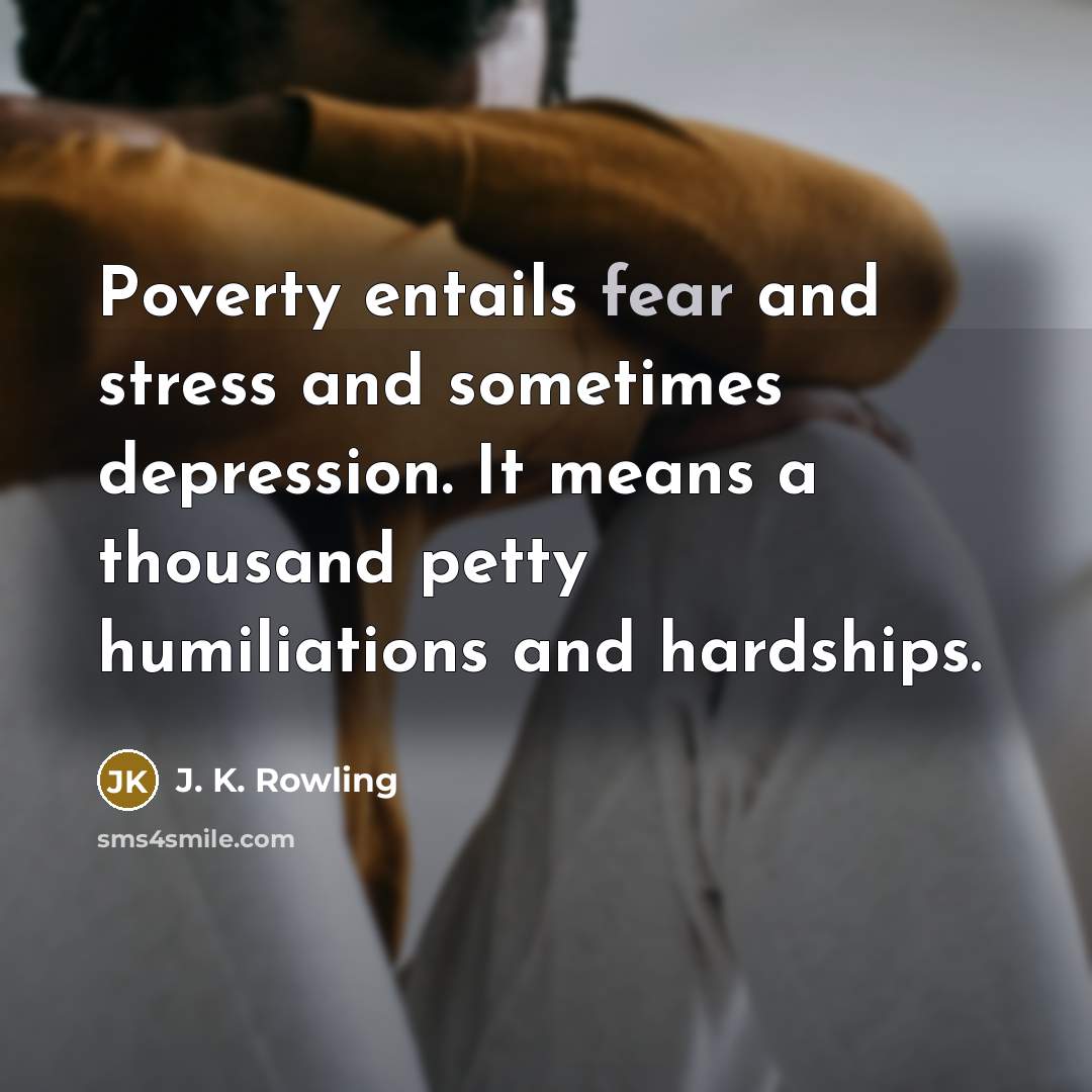 “Poverty entails fear and stress and sometimes depression. It means…” quote by J. K. Rowling