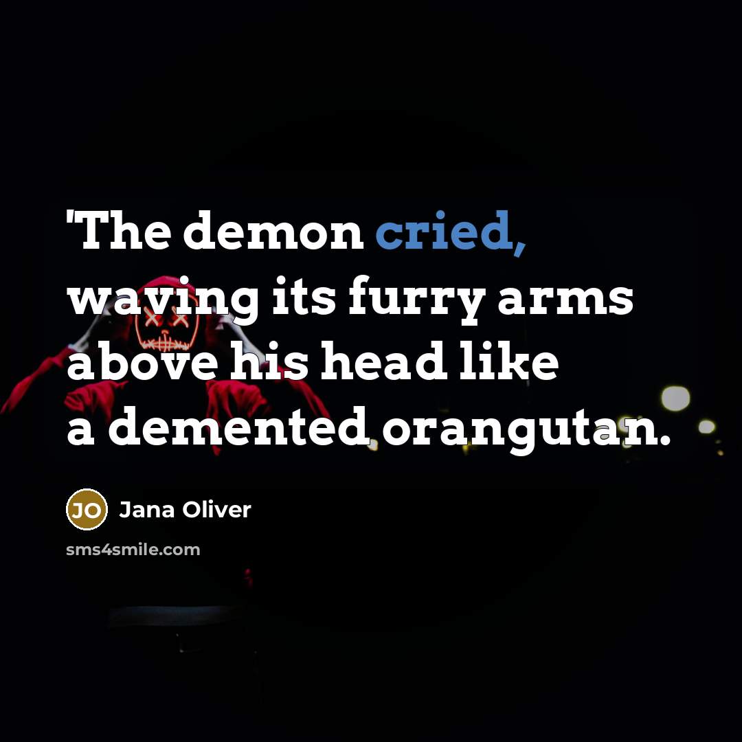 “'The demon cried, waving its furry arms above his head…” quote by Jana Oliver
