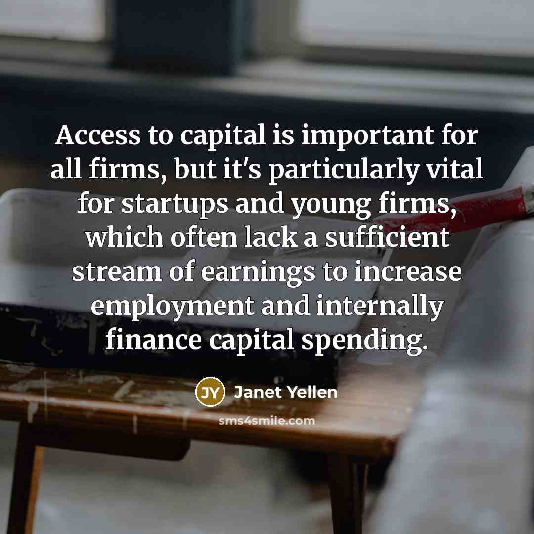 “Access to capital is important for all firms, but it's…” quote by Janet Yellen