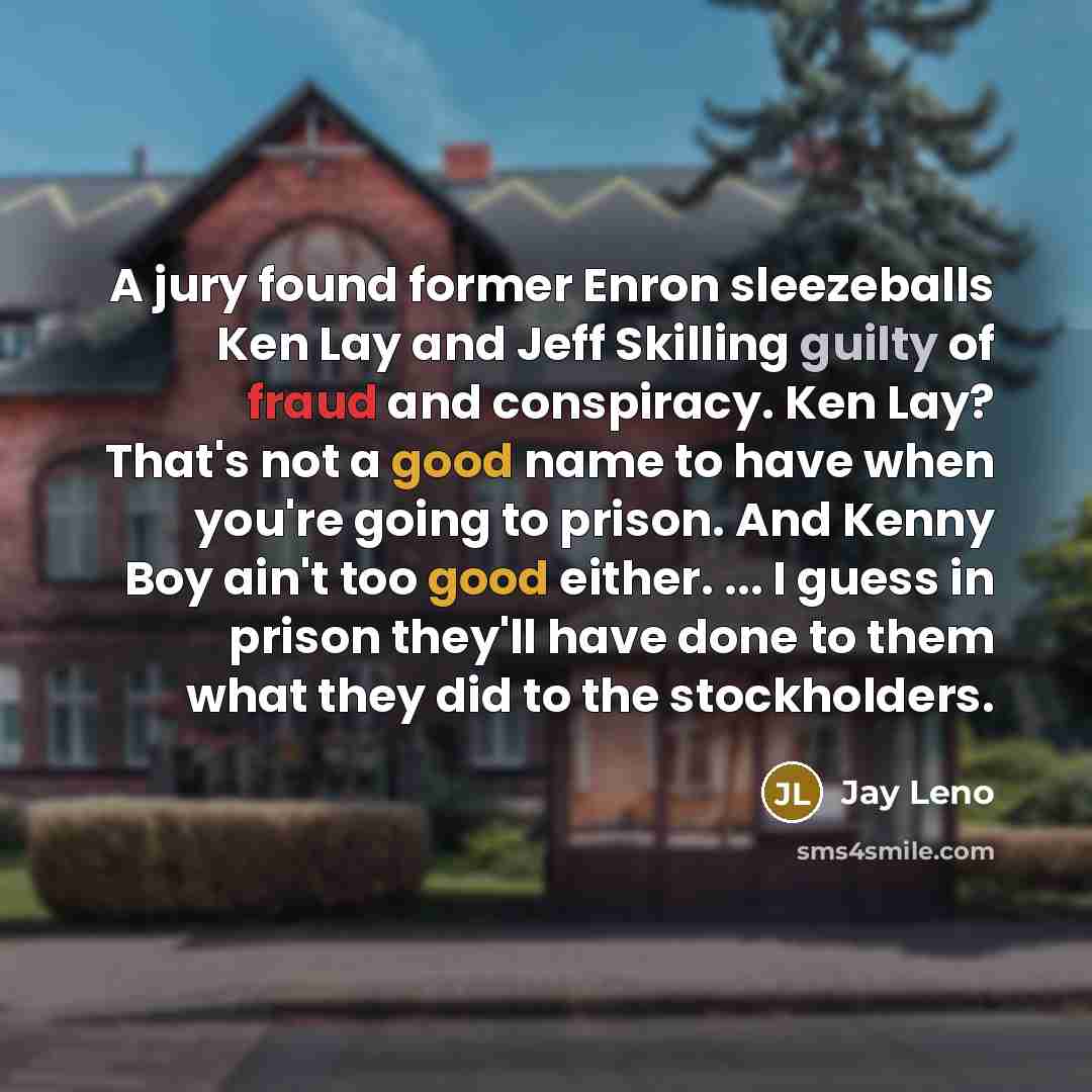 “A jury found former Enron sleezeballs Ken Lay and Jeff…” quote by Jay Leno