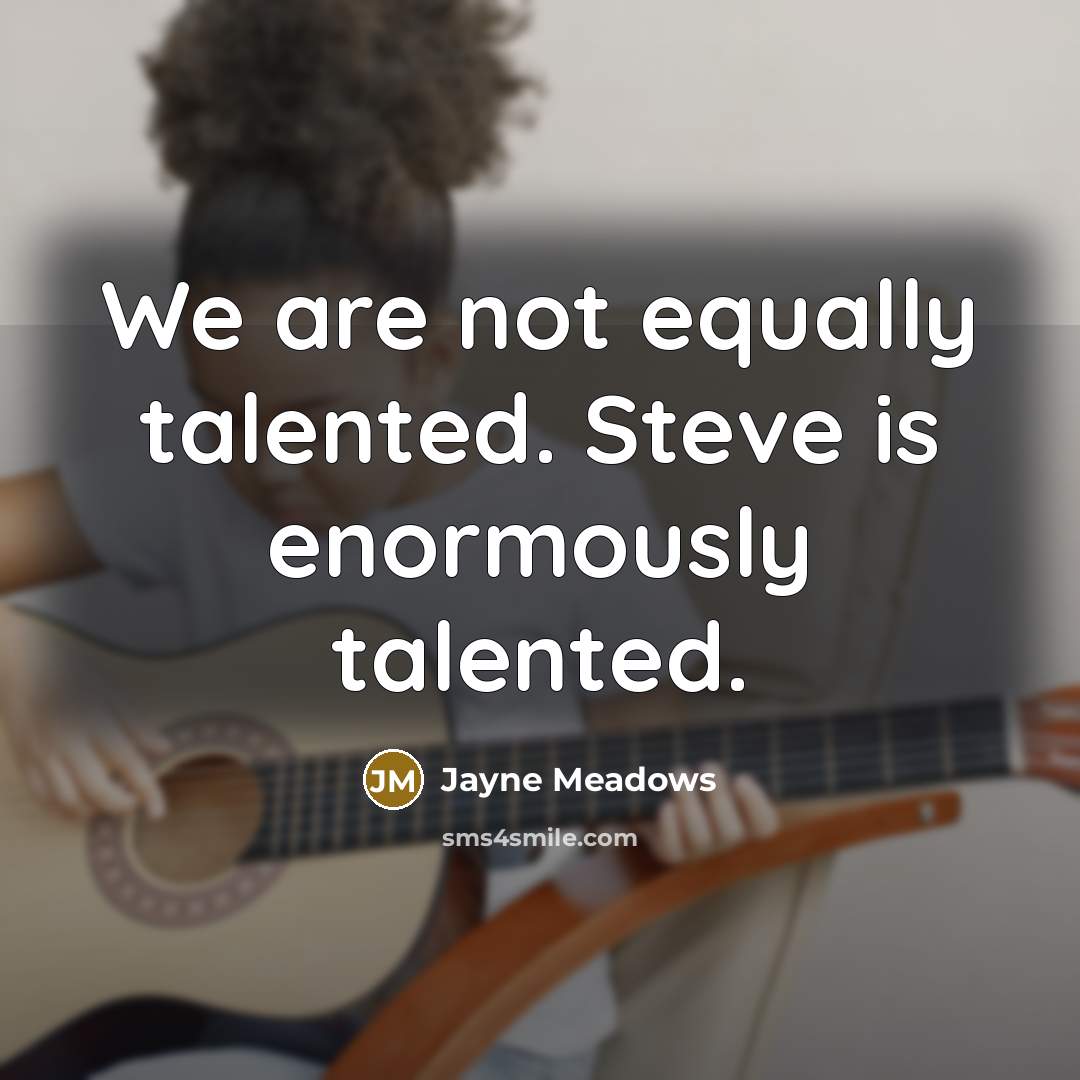 “We are not equally talented. Steve is enormously talented.…” quote by Jayne Meadows