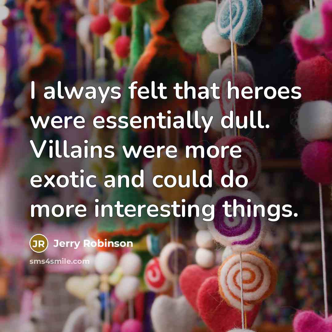 “I always felt that heroes were essentially dull. Villains were…” quote by Jerry Robinson