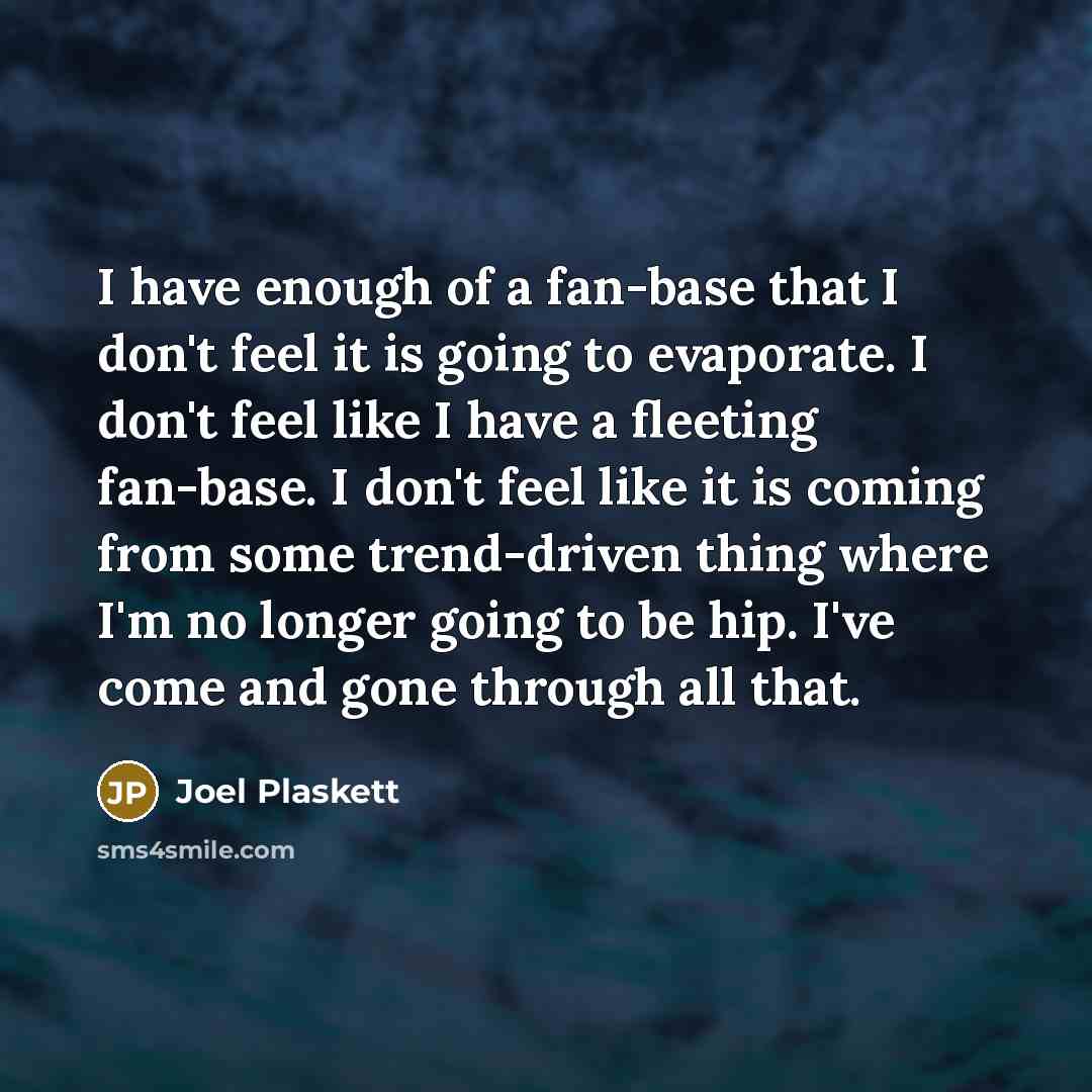 “I have enough of a fan-base that I don't feel…” quote by Joel Plaskett