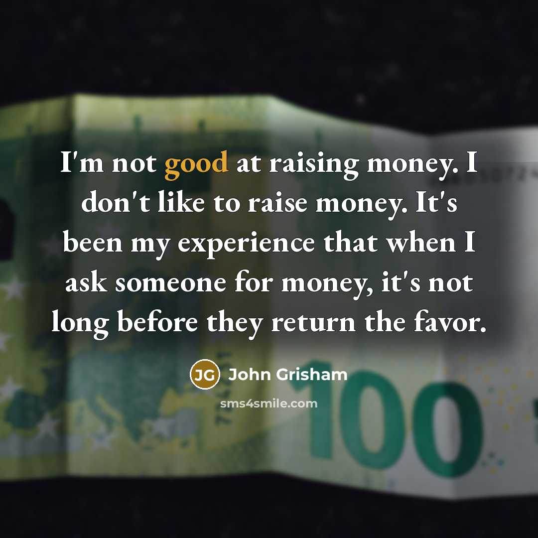 “I'm not good at raising money. I don't like to…” quote by John Grisham