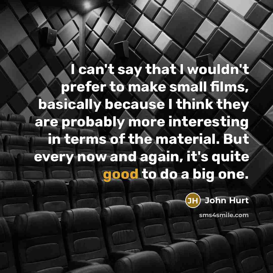 “I can't say that I wouldn't prefer to make small…” quote by John Hurt