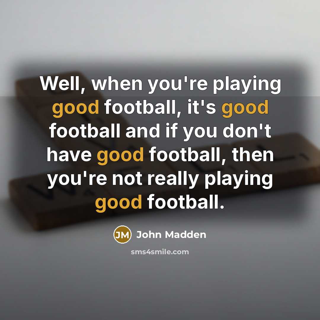 “Well, when you're playing good football, it's good football and…” quote by John Madden