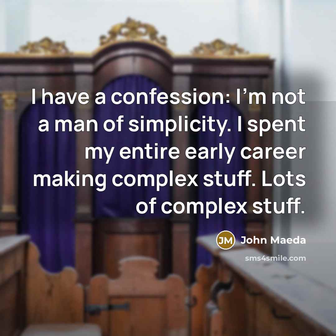 “I have a confession: I'm not a man of simplicity.…” quote by John Maeda