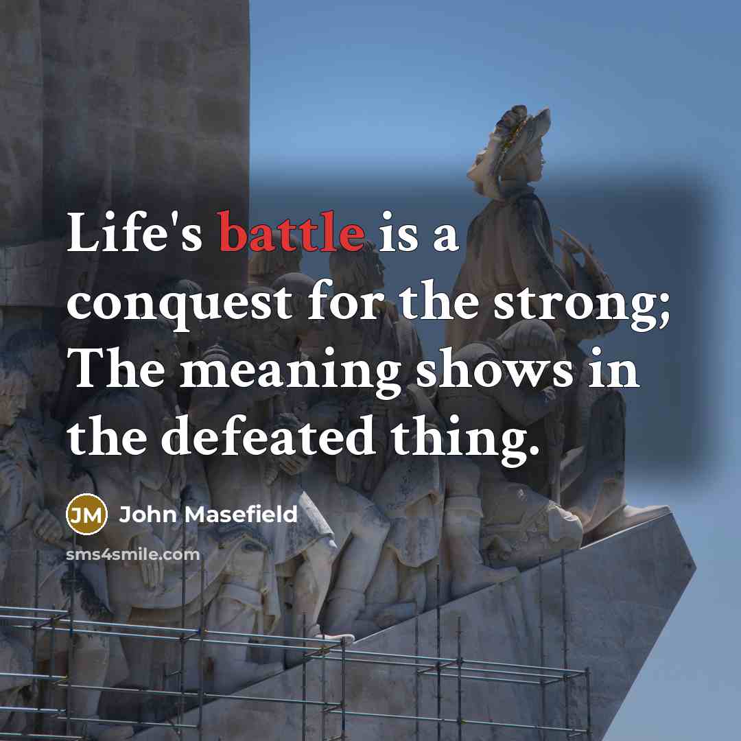 “Life's battle is a conquest for the strong; The meaning…” quote by John Masefield