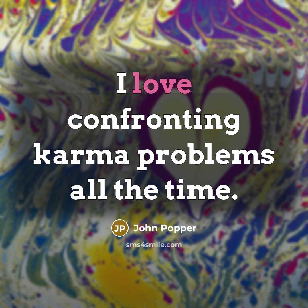 “I love confronting karma problems all the time.” quote by John Popper